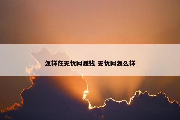 怎样在无忧网赚钱 无忧网怎么样