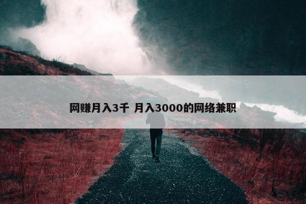 网赚月入3千 月入3000的网络兼职