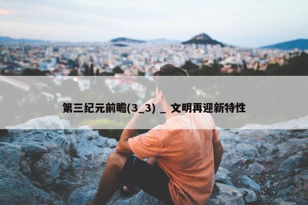 第三纪元前瞻(3_3) _ 文明再迎新特性